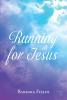 Barbara Fields’s Newly Released "Running for Jesus" is a Thoughtful Reflection on Key Life Moments Blended with Inspiring Poetic Works