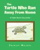 Shirley Weight’s Newly Released "The Turtle Who Ran Away From Home: A Fable About Discontent" is a Charming Story of a Little Turtle with a Big Lesson to Learn