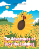 Betsy Criado’s New Book, "The Adventures of Lucy the Ladybug," Follows a Ladybug Who Sets Out to Help Her Friend After Something Disastrous Happens to Him