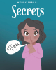 Wendy Spruill’s New Book, "Secrets," Centers Around a Young Girl Who Seeks Out Help from Her Friends After Revealing She Has Been Keeping a Troublesome Secret