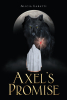 Author Alicia Labatti’s New Book, "Axel’s Promise," is a Thrilling Fantasy Tale That Follows Axel, Who is Sworn to Protect Xenia’s World at Any Cost, Even if It Kills Him