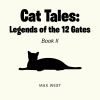 Author Max West’s New Book, “Cat Tales: Legends of the 12 Gates: Book II,” is an Assortment of Short Stories Designed to Entertain and Impart Important Morals and Values