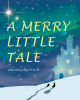 Authors Grumpy and Lynch’s New Book, "A Merry Little Tale," is the Riveting New Take on Christmas That Re-Centers the Holiday from Simply Giving Gifts to Christ's Birth
