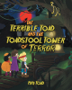 Author Papa Toad’s New Book, "The Terrible Toad and the Toadstool Tower of Terror," is a Spooky Children’s Story About a Mean and Scary Old Toad