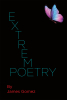 Author James Gomez’s New Book, "Extreme Poetry," is an Eclectic and Insightful Collection of Poems Stemming from the Author’s Life Experiences and Eccentric Imagination
