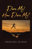 Author Ordelda Julmat’s New Book, "Dare Me! How Dare Me?" is a Faith-Based Read That Explores How Vital a Commitment to God and Oneself is to Survive the Trials of Life