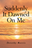 Author Dorothy Morris’s New Book, "Suddenly It Dawned on Me," is a Riveting Story Following the Lives and Loves of a Jamaican Family