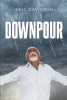 Author Eric Davidson’s New Book, "Downpour," is a Thought-Provoking Assortment of Short Stories That Will Touch the Reader's Very Soul and Reflect Upon Life's Moments