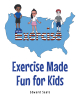Author Edward Seals’s New Book, "Exercise Made Fun for Kids," Follows Three Different Children Who All Learn How to Exercise and Stay Active from a Few Friendly Animals
