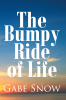 Author Gabe Snow’s New Book, "The Bumpy Ride of Life," Centers Around a Conversation Between a Father and Son That Turns Into a Life Lesson of Trials and Optimism