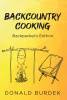 Author Donald Burdek’s New Book, "Backcountry Cooking: Backpacker’s Edition," is a Unique Cookbook That Shares Recipes for Cooking While Adventuring Outdoors
