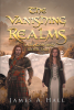 Author James A. Hall’s New Book "The Vanishing Realms: A Dragon and Rider Tale" Centers Around a Dragon and a Dragon Rider Who Must Save Their World Before It's Too Late