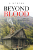 J. Morgan’s Newly Released "Beyond Blood: A Story of The Old New Cherokee Nation" is an Intellectually Stimulating Story That Brings Fresh Humanity to an Uncertain Time