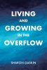 Sharon Gaskin’s Newly Released "Living and Growing in the Overflow" is a Helpful Resource for Expanding One’s Spiritual Experience