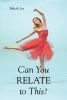 Bekah Joy’s Newly Released "Can You Relate to This?" is an Encouraging Inspirational Experience That Will Challenge Readers to a New Understanding of God
