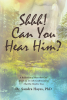 Dr. Sandra Hayes PhD’s Newly Released “Shhh! Can You Hear Him?” is a Potent Testimonial Shared in Celebration of God’s Comfort and Strength