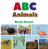 Regina Albano’s New Book, “ABC Animals,” is an Educational Book Designed for Young Readers to Help Them Discover Facts About Animals While Practicing Their ABCs