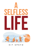 Kit Spayd’s New Book, "A Selfless Life," Centers Around a Young Man and Woman Who Are Faced with Difficult Choices and Challenges as They Embrace Their Future Together