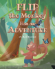 Jo Ann Crislip’s New Book, "Flip the Monkey Has an Adventure," Follows a Monkey Who Leaves His Village to See the World, Finding It Both Amazing and a Bit Scary
