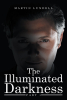 Martin Lundell’s New Book "The Illuminated Darkness: Part 1" Follows Two Individuals Whose Rise to the Top is Stifled When a Hidden Foe Tries to Bring Them Crashing Down