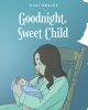 Kaci Nealey’s New Book, "Goodnight, Sweet Child," is a Charming Story of a Mother's Kind Words to Help Her Baby Fall Asleep and Dream of What Tomorrow Will Bring