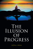 Jeffrey Adam’s New Book, "The Illusion of Progress," is a Series of Poems Designed to Help Readers Understand That Progress is Not Made by Humans But by the Lord