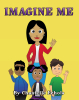 Chantelle Echols’s New Book, "Imagine Me," Follows a Group of Young Students Who Are Challenged by Their Teacher to Think About What They Want to be When They Grow Up