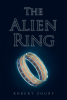 Robert Zogby’s New Book, "The Alien Ring," is a Thrilling Sci-Fi Novel Following an Awkward Teen Who Inadvertently Obtains Unearthly Powers from an Unique Adornment