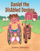 Author Joanne Lawrence’s New Book, "Daniel the DisAbled Donkey," Follows the Beautiful Friendship of a Young Girl and a Donkey with Similar Disabilities