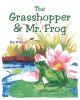 Author Hal Wilcock’s New Book, "The Grasshopper and Mr. Frog," is the Charming Story of Two Unlikely Friends on a Forest Adventure Long Ago