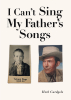 Author Herb Curdgele’s New Book, "I Can't Sing My Father's Songs," Follows the Author's Life Journey and Explores the Familial Relationships That Defined His Upbringing
