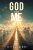 Author Betty J. Brown’s New Book, "God and Me," Explores What It is the Lord Wants of His People, and How the Author Has Come to Know Him Throughout Her Life