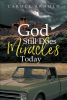 Author Carole Arnold’s New Book, "God Still Does Miracles Today," Documents How God Has Been Present in the Author's Life and Blessed Her Countless Times for Her Faith