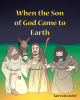 Author Karen Zak Getchel’s New Book, "When the Son of God Came to Earth," Tells the Story of Christ's Birth and Life and How One's True Strength and Treasure is in Heaven