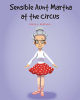 Author Susan L. Hustwick’s New Book, "Sensible Aunt Martha at the Circus," is an Adorable Tale That Centers Around Aunt Martha and Her Life-Changing Trip to the Circus