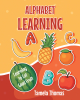 Author Tamela Thomas’s New Book, "Alphabet Learning: Learning to Eat Good Fruit," Takes a Look at All the Different Fruits One Can Eat and the Benefits They Provide