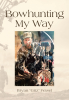 Author Bryan "Griz" Feisel’s New Book, "Bowhunting My Way," is a Captivating Account of the Author's Passion for the Outdoors and Personal Methods for Bowhunting