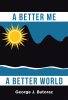 Author George J. Butorac’s New Book, “A Better Me A Better World,” Explores the Individual Work Required to Collectively Repair the Damage America Has Endured