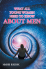 Author Marie Redde’s New Book, “What All Young Women Need to Know about Men,” Delivers Vital Information for Women to Navigate the Many Obstacles Men Often Create in Life