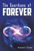 Author Howard O. Fischer’s New Book, "The Guardians of Forever," Follows a Group of Powerful Heroes That Must Use Their Gifts to Save the Universe Before It Disappears