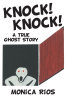 Author Monica Rios’s New Book, "Knock! Knock! A True Ghost Story," Centers Around a Series of Encounters with Ghosts and Their Urgent Warnings for the Author