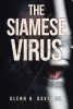 Author Glenn H. Davis Sr.’s New Book, "The Siamese Virus," Follows a Man Plagued by Mysterious Symptoms That Have Lasting Implications for His Life and Relationships