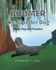 Charles T. Hall’s Newly Released "Boomer the Wonder Dog: Alpha Dog and Freedom" is a Sweet Story of a Beloved Dog with Big Lessons to Offer