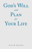 Stacy B. Shannon’s Newly Released "God’s Will and Plan for Your Life" is an Uplifting Message of Encouragement for Those Feeling Unanchored from God