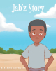 Blessing Adewunmi’s Newly Released "Jab’z Story" is a Charming Message of Encouragement for Young Readers Facing Challenges