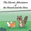 J. L. Hay’s Newly Released "The Heroic Adventure of the Hound and the Hens" is a Delightful Adventure of Unexpected Dangers on the Farm