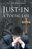 Justin Edwards’s Newly Released "Just-in a Poetic Life" is a Unique Biographical Study That Explores a Shocking Life Through Poetic Verse