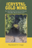 Raymond D. Cropp’s Newly Released “The Crystal Gold Mine: In the Silver Valley of Idaho 'The Big Blind Special!'” is a Unique Piece of Local History
