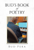 Bud Peka’s Newly Released "Bud’s Book of Poetry" is an Enjoyable Collection of Poetry That Explores a Variety of Themes and Experiences