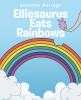 Jennifer Borrego’s Newly Released "Elliesaurus Eats Rainbows" is a Fun Tale That Encourages Young Readers to Diversify Their Food Choices